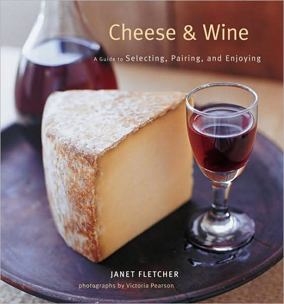 Cheese & Wine A Guide to Selecting, Pairing, and Enjoying by