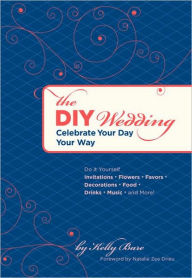 Title: The DIY Wedding: Celebrate Your Day Your Way, Author: Kelly Bare