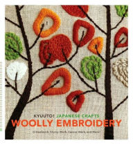 Kyuuto! Japanese Crafts!: Woolly Embroidery: Crewelwork, Stump Work, Canvas Work, and More!