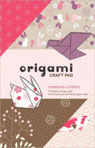 Title: Creatures & Critters Origami Craft Pad: 75 Sheets of Paper and Instructions for 25 Pretty Paper Folds, Author: Randy Stratton
