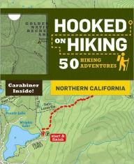 Hooked on Hiking: Northern California: 50 Hiking Adventures