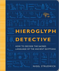Hieroglyph Detective: How to Decode the Sacred Language of the Ancient Egyptians