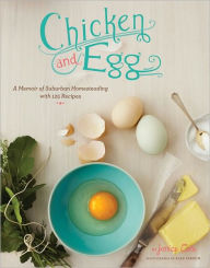 Chicken and Egg: A Memoir of Suburban Homesteading with 125 Recipes