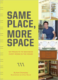 Same Place, More Space: 50 Projects to Maximize Every Room in the House