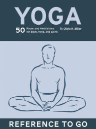 Yoga: Reference to Go: 50 Poses & Meditations for Body, Mind, & Spirit