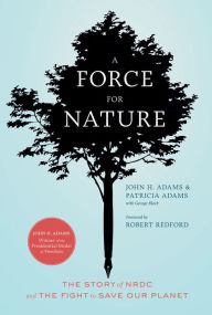 A Force for Nature: The Story of NRDC and Its Fight to Save Our Planet