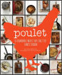 Poulet: More Than 50 Remarkable Recipes That Exalt the Honest Chicken