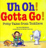 Uh Oh! Gotta Go!: Potty Tales From Toddlers