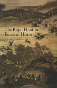 Title: The Royal Hunt in Eurasian History, Author: Thomas T. Allsen