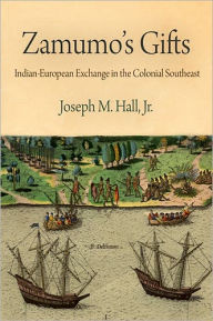 Title: Zamumo's Gifts: Indian-European Exchange in the Colonial Southeast, Author: Joseph M. Hall