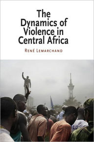 Title: The Dynamics of Violence in Central Africa, Author: Rene Lemarchand