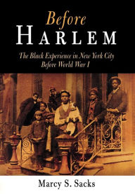 Title: Before Harlem: The Black Experience in New York City Before World War I, Author: Marcy S. Sacks