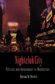 Title: Nightclub City: Politics and Amusement in Manhattan, Author: Burton W. Peretti