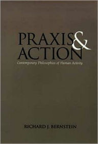 Title: Praxis and Action: Contemporary Philosophies of Human Activity, Author: Richard J. Bernstein