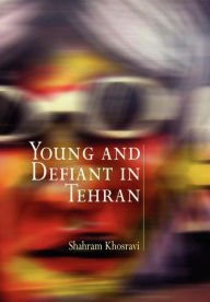 Title: Young and Defiant in Tehran, Author: Shahram Khosravi