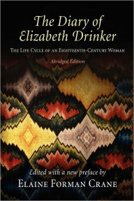 Title: The Diary of Elizabeth Drinker: The Life Cycle of an Eighteenth-Century Woman, Author: Elaine Forman Crane