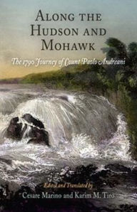 Title: Along the Hudson and Mohawk: The 1790 Journey of Count Paolo Andreani, Author: Cesare Marino