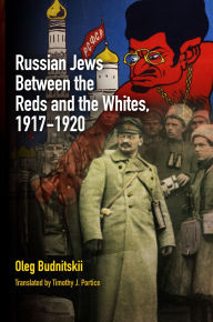 Title: Russian Jews Between the Reds and the Whites, 1917-1920, Author: Oleg Budnitskii