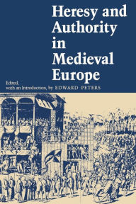Title: Heresy and Authority in Medieval Europe / Edition 1, Author: Edward Peters