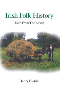 Title: Irish Folk History: Tales from the North, Author: Henry Glassie