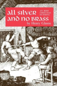 Title: All Silver and No Brass: An Irish Christmas Mumming, Author: Henry Glassie