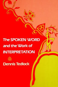 Title: The Spoken Word and the Work of Interpretation / Edition 1, Author: Dennis Tedlock
