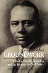 Title: Groundwork: Charles Hamilton Houston and the Struggle for Civil Rights, Author: Genna Rae McNeil