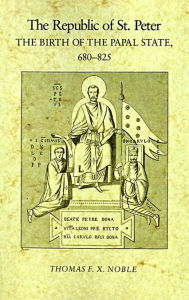 Title: The Republic of St. Peter: The Birth of the Papal State, 68-825 / Edition 1, Author: Thomas F. X. Noble
