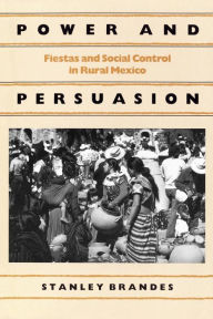 Title: Power and Persuasion: Fiestas and Social Control in Rural Mexico, Author: Stanley Brandes