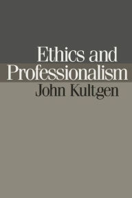 Title: Ethics and Professionalism / Edition 1, Author: John Kultgen