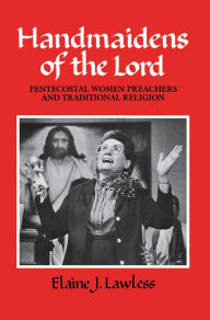 Title: Handmaidens of the Lord: Pentecostal Women Preachers and Traditional Religion, Author: Elaine J. Lawless