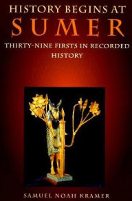 Title: History Begins at Sumer: Thirty-Nine Firsts in Recorded History / Edition 3, Author: Samuel Noah Kramer