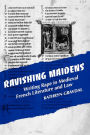 Ravishing Maidens: Writing Rape in Medieval French Literature and Law