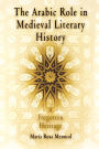 The Arabic Role in Medieval Literary History: A Forgotten Heritage / Edition 1
