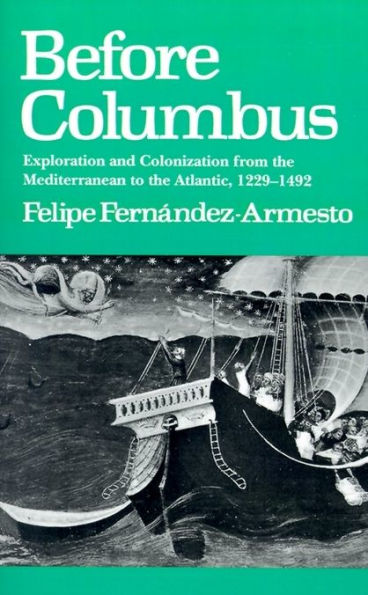 Before Columbus: Exploration and Colonization from the Mediterranean to the Atlantic, 1229-1492