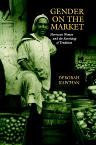 Title: Gender on the Market: Moroccan Women and the Revoicing of Tradition, Author: Deborah Kapchan