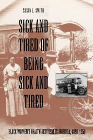 Title: Sick and Tired of Being Sick and Tired: Black Women's Health Activism in America, 1890-1950 / Edition 1, Author: Susan L. Smith