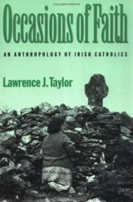 Title: Occasions of Faith: An Anthropology of Irish Catholics / Edition 1, Author: Lawrence J. Taylor