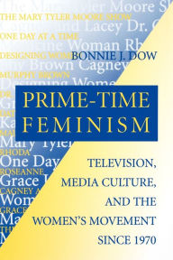 Prime-Time Feminism: Television, Media Culture, and the Women's Movement Since 1970