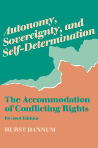 Title: Autonomy, Sovereignty, and Self-Determination: The Accommodation of Conflicting Rights / Edition 1, Author: Hurst Hannum