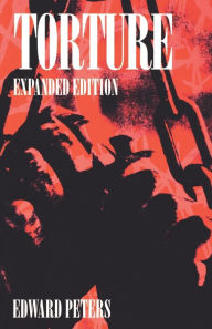 Title: Torture: An Expert's Confrontation with an Everyday Evil / Edition 2, Author: Edward Peters
