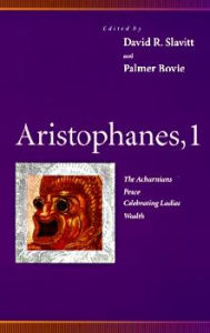 Title: Aristophanes, 1: Acharnians, Peace, Celebrating Ladies, Wealth, Author: David R. Slavitt