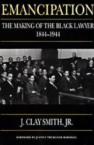 Title: Emancipation: The Making of the Black Lawyer, 1844-1944, Author: J. Clay Smith
