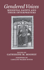 Title: Gendered Voices: Medieval Saints and Their Interpreters, Author: Catherine M. Mooney