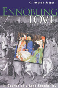 Title: Ennobling Love: In Search of a Lost Sensibility / Edition 1, Author: C. Stephen Jaeger