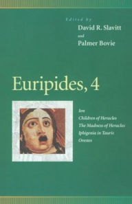 Title: Euripides, 4: Ion, Children of Heracles, The Madness of Heracles, Iphigenia in Tauris, Orestes, Author: David R. Slavitt
