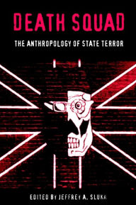 Title: Death Squad: The Anthropology of State Terror / Edition 1, Author: Jeffrey A. Sluka