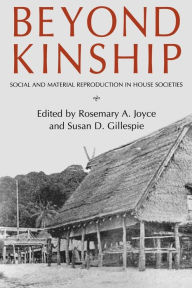 Title: Beyond Kinship: Social and Material Reproduction in House Societies, Author: Rosemary A. Joyce