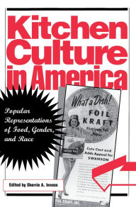 Title: Kitchen Culture in America: Popular Representations of Food, Gender, and Race / Edition 1, Author: Sherrie A. Inness