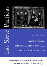 Title: Las Siete Partidas, Volume 5: Underworlds: The Dead, the Criminal, and the Marginalized (Partidas VI and VII), Author: Samuel Parsons Scott